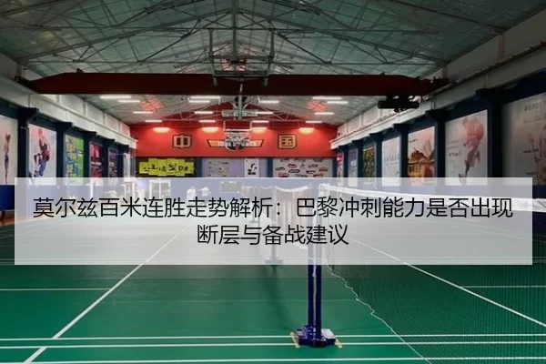 莫尔兹百米连胜走势解析：巴黎冲刺能力是否出现断层与备战建议